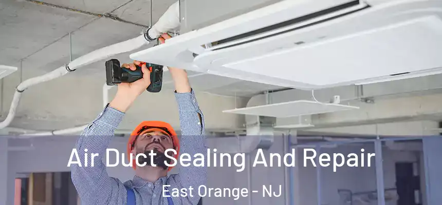 Air Duct Sealing And Repair East Orange - NJ