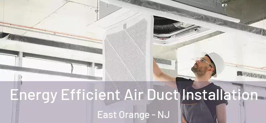  Energy Efficient Air Duct Installation East Orange - NJ