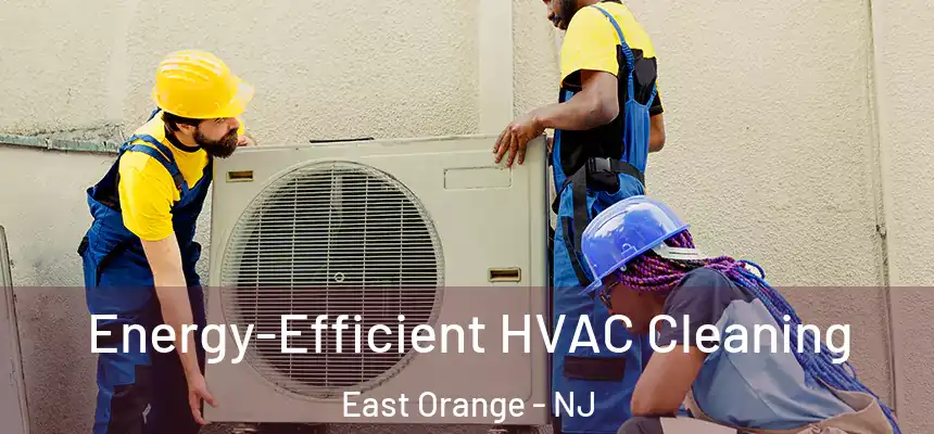 Energy-Efficient HVAC Cleaning East Orange - NJ