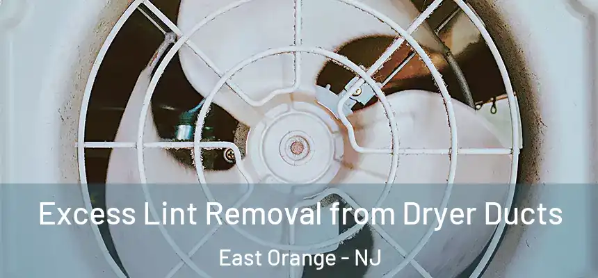 Excess Lint Removal from Dryer Ducts East Orange - NJ