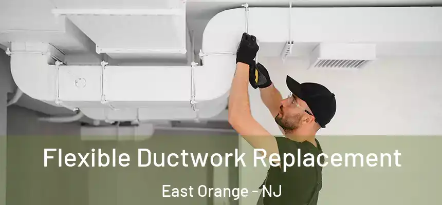 Flexible Ductwork Replacement East Orange - NJ