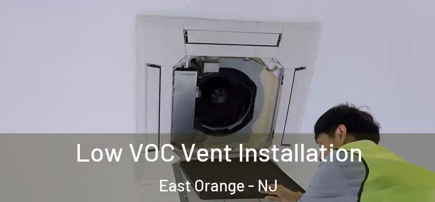  Low VOC Vent Installation East Orange - NJ