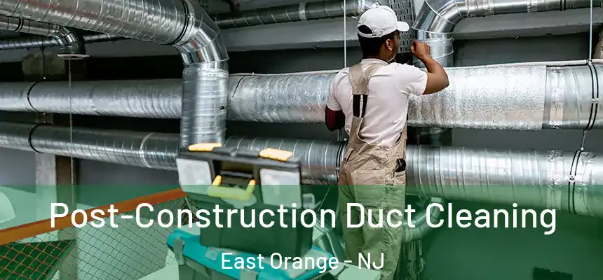  Post-Construction Duct Cleaning East Orange - NJ