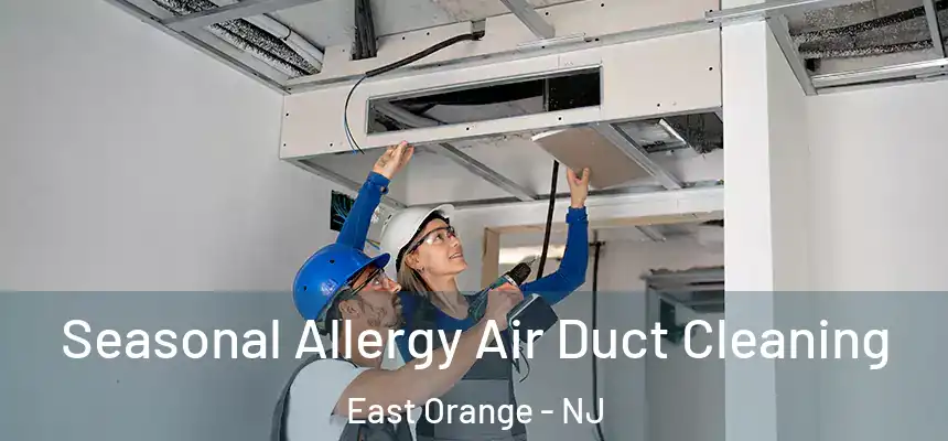 Seasonal Allergy Air Duct Cleaning East Orange - NJ