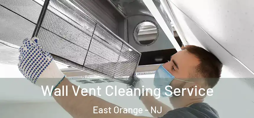 Wall Vent Cleaning Service East Orange - NJ